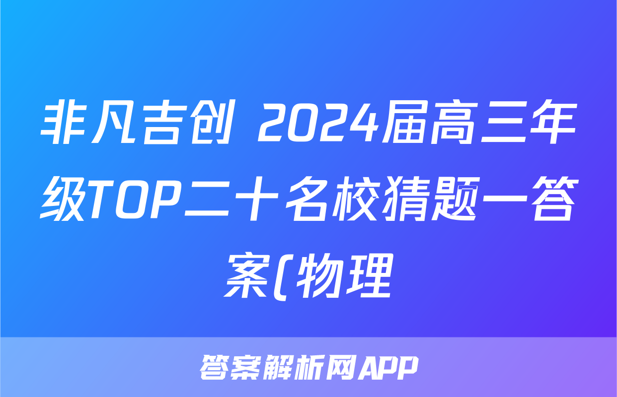 非凡吉创 2024届高三年级TOP二十名校猜题一答案(物理)